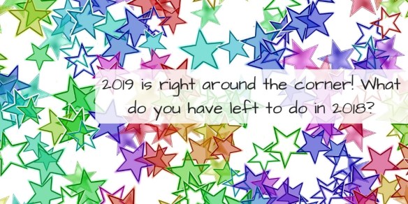 2019 is right around the corner! What do you have left to do in 2018_