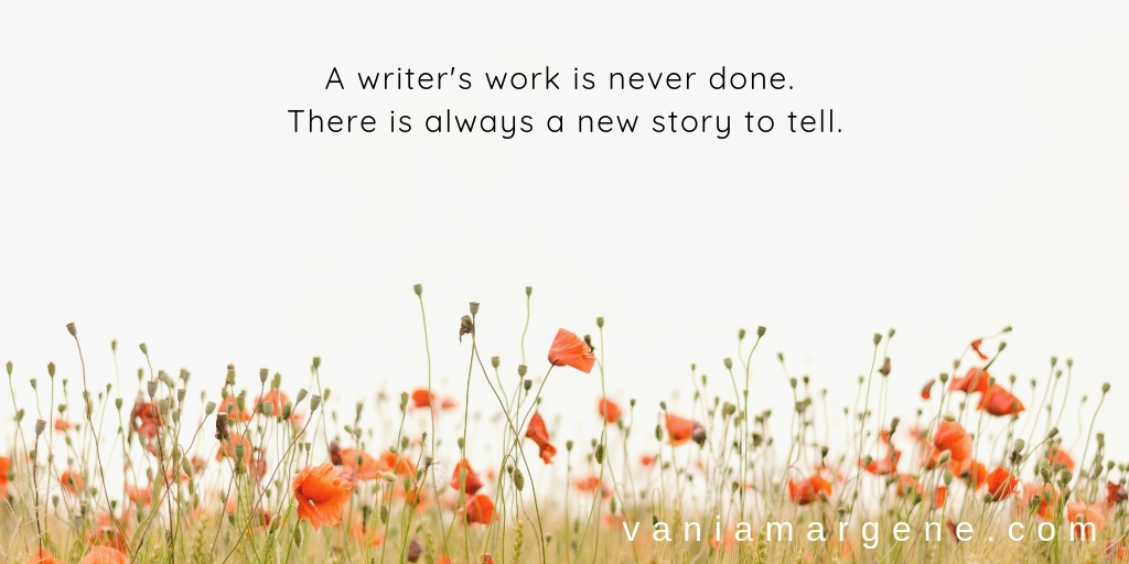 A writer's work is never done. There is always a new story to tell.