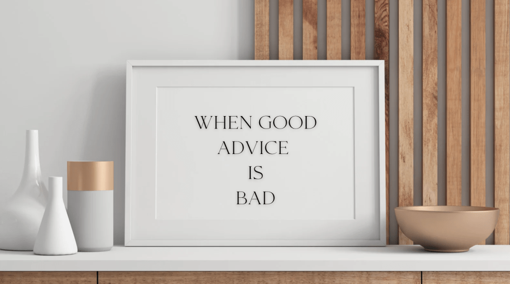 picture of framed text that says when good advice is bad. generic white vases and a bronze bowl flanking the frame
