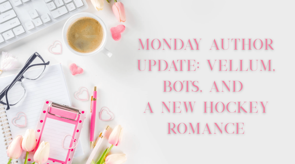 spring desk flatlay.  tulips, coffee, glasses, pen. keyboard

text says: Monday Author Update: Vellum, Bots, and a New Hockey Romance