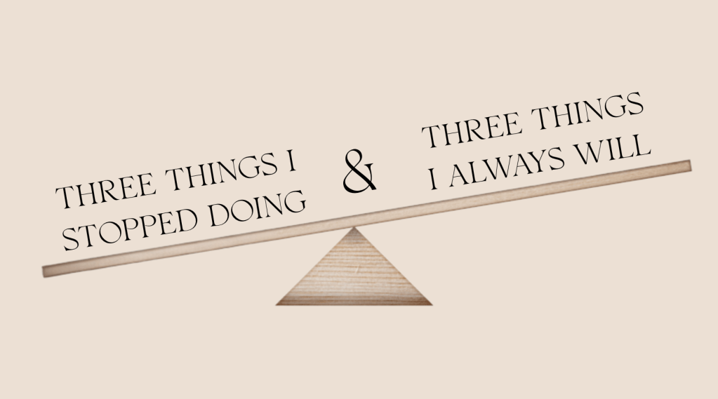 brown scale on brown background. low part says, three things I stopped doing (ampersand) and high part says, three things I always will
black text