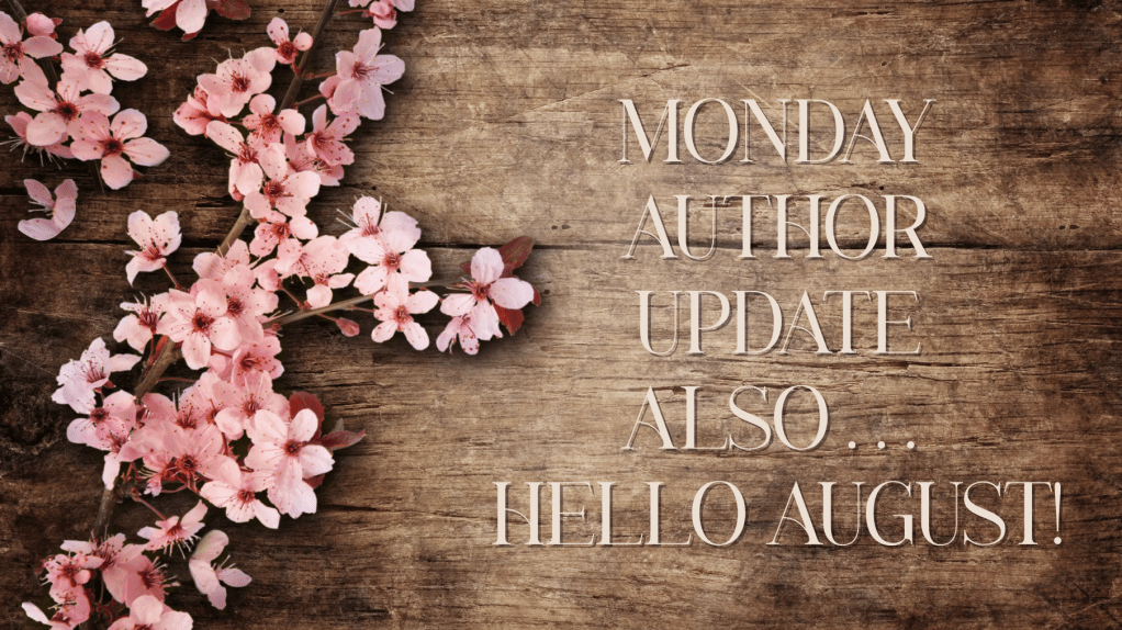 wooden background with pink flowers.  text says, monday author update...also, hello august!