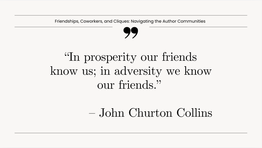 “In prosperity our friends know us; in adversity we know our friends.” 

– John Churton Collins