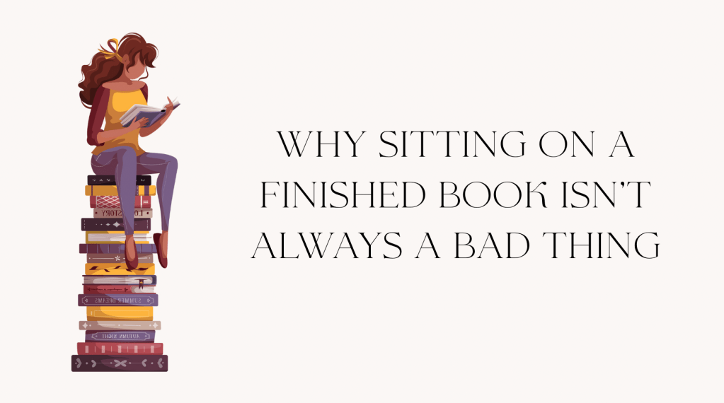 woman sitting on a stack of books while reading a book.   woman has dark skin and dark hair. She's wearing a yellow and maroon blouse and jeans text says why sitting on a finished book isn't always a bad thing. 