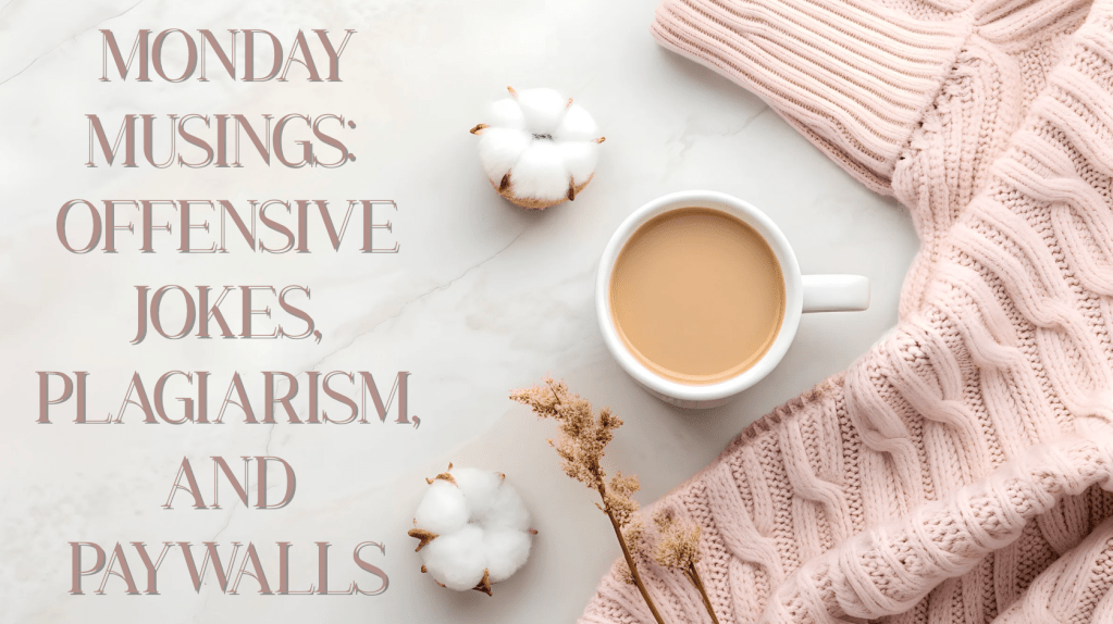 flat lay of pink turtleneck sweater, cup of coffee with cream in it and two cotton ball tufts  text says:Monday Musings: 
Offensive jokes, plagiarism, and paywalls