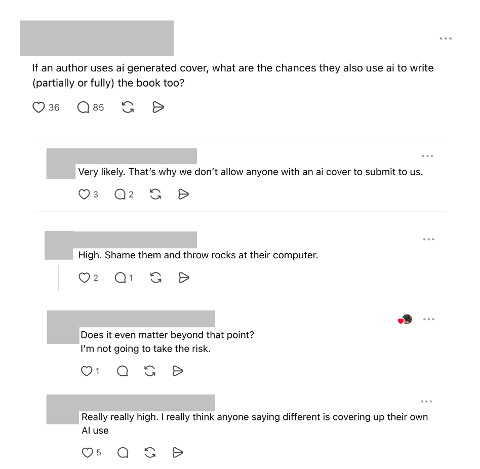 Screenshot of a Threads discussion about AI-generated book covers. The original post asks: “If an author uses an AI-generated cover, what are the chances they also use AI to write (partially or fully) the book too?” Responses include: “Very likely. That’s why we don’t allow anyone with an AI cover to submit to us.” Another commenter jokes, “High. Shame them and throw rocks at their computer.” Other replies say they would not take the risk of reading the book and believe authors using AI covers are likely using AI for writing as well.