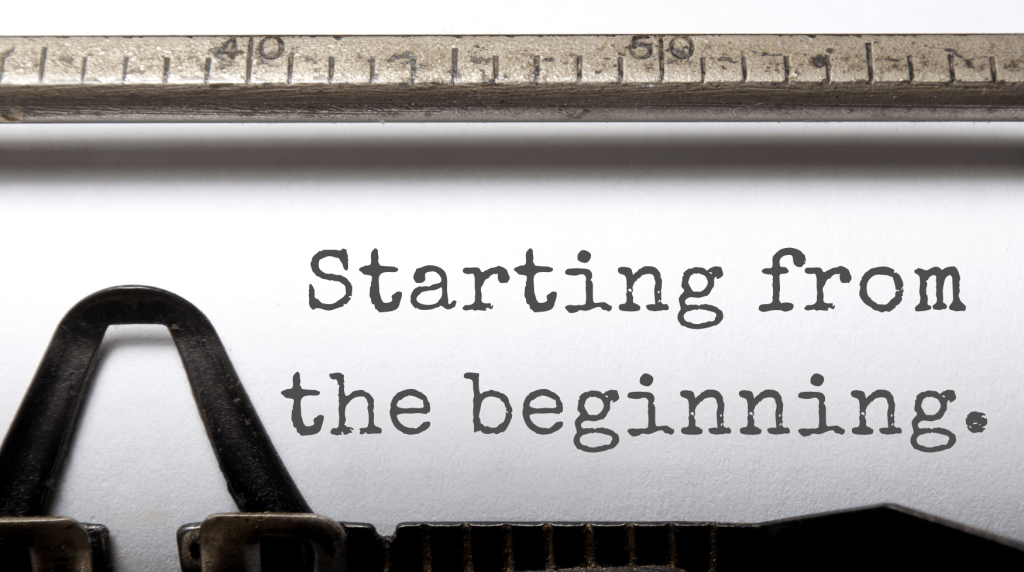 A sheet of paper in an old-fashioned typewriter displaying the words "Starting from the beginning," with the ruler and type bars visible at the top and bottom of the image.