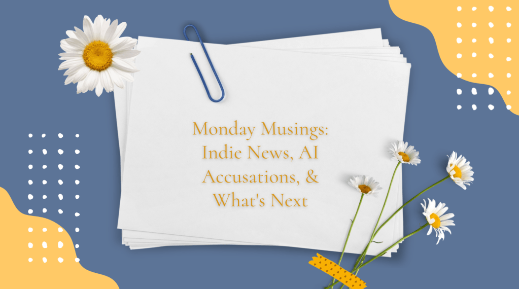 Graphic for a Monday Musings blog post featuring a stack of white papers clipped together with a blue paperclip on a soft blue background. White daisies decorate the image, and gold text reads: "Monday Musings: Indie News, AI Accusations, & What's Next."
